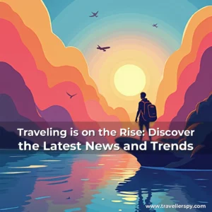 Read more about the article Traveling is on the Rise: Discover the Latest News and Trends